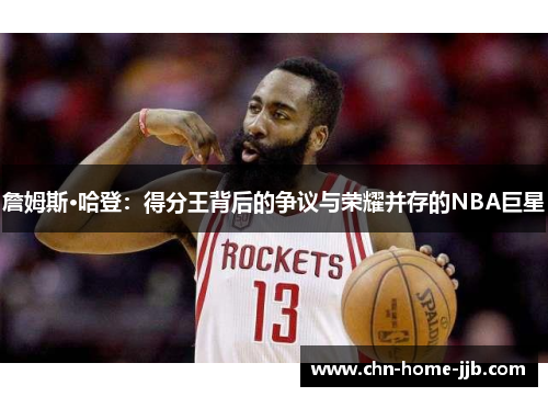 詹姆斯·哈登：得分王背后的争议与荣耀并存的NBA巨星
