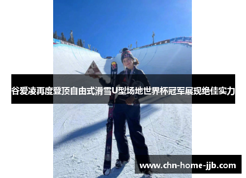 谷爱凌再度登顶自由式滑雪U型场地世界杯冠军展现绝佳实力 谷爱凌再度登顶自由式滑雪U型场地世界杯冠军展现绝佳实力