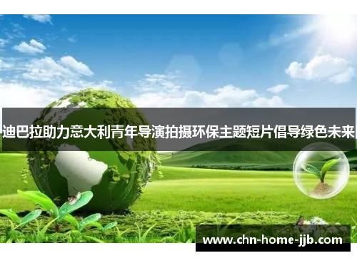 迪巴拉助力意大利青年导演拍摄环保主题短片倡导绿色未来 迪巴拉助力意大利青年导演拍摄环保主题短片倡导绿色未来