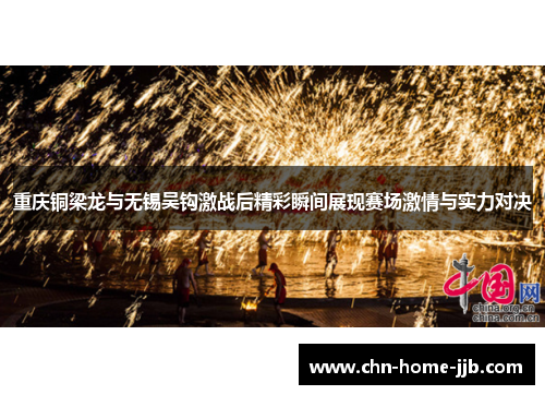 重庆铜梁龙与无锡吴钩激战后精彩瞬间展现赛场激情与实力对决 重庆铜梁龙与无锡吴钩激战后精彩瞬间展现赛场激情与实力对决