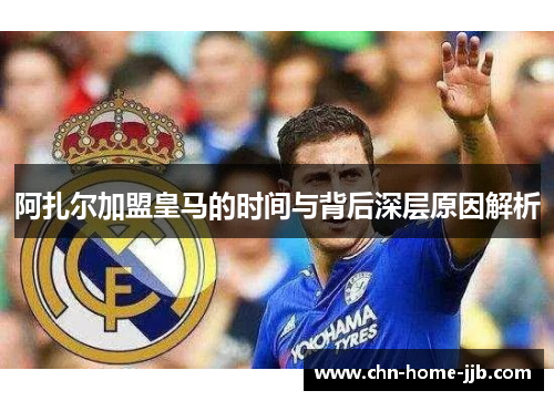 阿扎尔加盟皇马的时间与背后深层原因解析