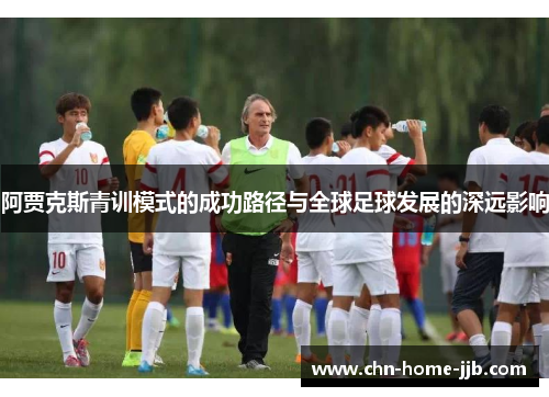 阿贾克斯青训模式的成功路径与全球足球发展的深远影响