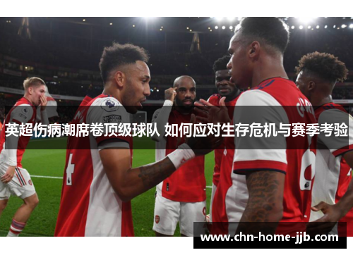 英超伤病潮席卷顶级球队 如何应对生存危机与赛季考验