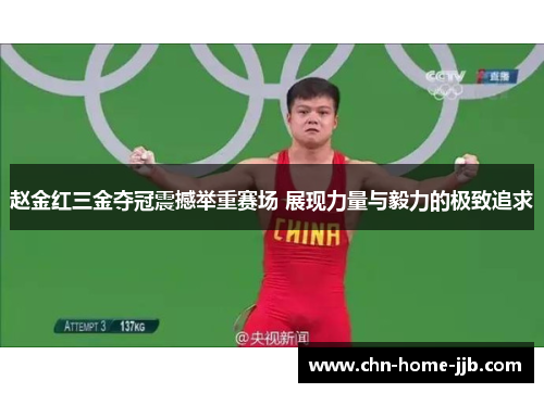 赵金红三金夺冠震撼举重赛场 展现力量与毅力的极致追求