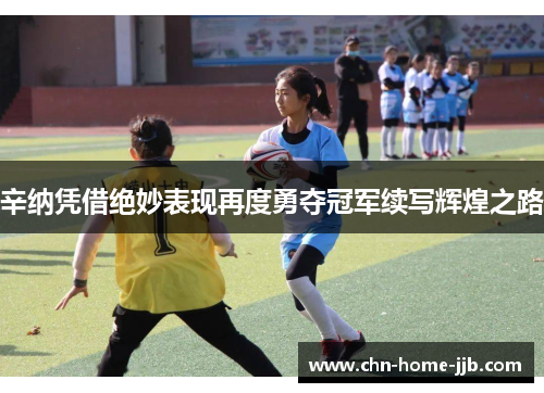 辛纳凭借绝妙表现再度勇夺冠军续写辉煌之路