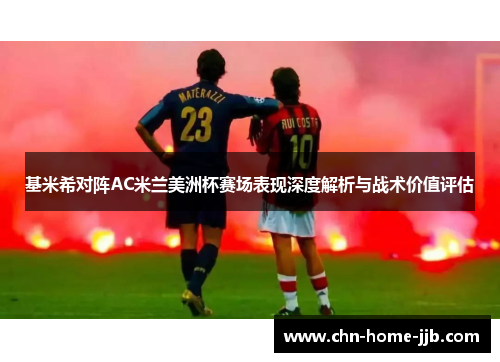 基米希对阵AC米兰美洲杯赛场表现深度解析与战术价值评估 基米希对阵AC米兰美洲杯赛场表现深度解析与战术价值评估