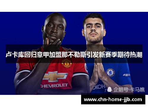 卢卡库回归意甲加盟那不勒斯引发新赛季期待热潮