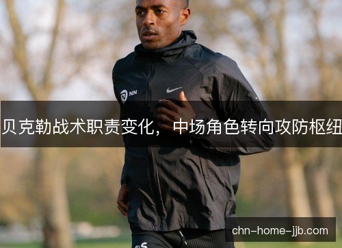 贝克勒战术职责变化，中场角色转向攻防枢纽