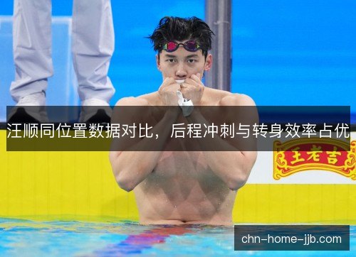 汪顺同位置数据对比，后程冲刺与转身效率占优